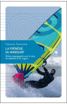 La frenesie du windsurf : petites empoignades avec le vent, les embruns et les vagues