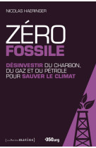 Zero fossile. desinvestir du charbon, du gaz et du petrole pour sauver le climat