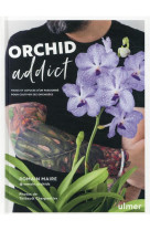 Orchid addict : trucs et astuces d'un passionne pour cultiver ses orchidees