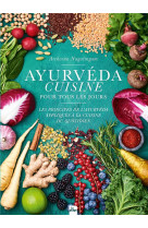 Ayurveda cuisine pour tous les jours : les principes de l'ayurveda appliques a la cuisine du quotidien