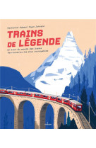 Trains de legende : un tour du monde des lignes ferroviaires les plus incroyables