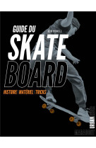 Guide du skateboard : histoire - materiel - tricks
