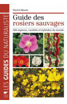 Guide des rosiers sauvages  -  500 especes, varietes et hybrides du monde