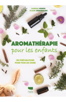 Aromatherapie pour les enfants  -  100 preparations pour tous les jours