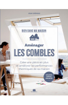 Amenager les combles - creer une piece en plus et ameliorer les performances thermiques de sa maison