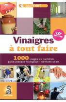 Vinaigres a tout faire  -  1000 usages au quotidien, guide pratique ecologique, adresses utiles (10e edition)
