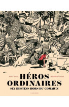 Heros ordinaires  -  six destins hors du commun