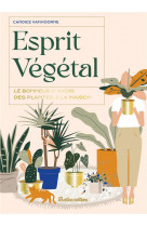 Esprit vegetal : le bonheur d'avoir des plantes a la maison