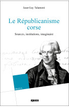 Le republicanisme corse, sources, institutions, imaginaire