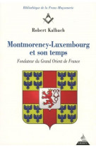 Montmorency-luxembourg et son temps  -  fondateur du grand orient de france