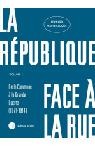 La republique face a la rue - volume 1 - (1871-1914)