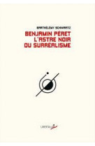 Benjamin peret, l'astre noir du surrealisme