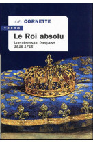 Le roi absolu : une obsession francaise, 1515-1715