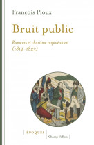 Bruit public - rumeurs et charisme napoleonien 1814-1823