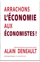 Arrachons l'economie aux economistes !