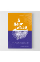 A fleur d'eau : voix des gens de la voie d'eau - suivi de mariniers et eclusiers