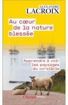 Au coeur de la nature blessee : apprendre a voir les paysages du xxie siecle