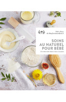 Soins au naturel pour bebe - 35 recettes toutes douces a faire a la maison