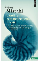 Lumiere, commencement, liberte - fondements pour une philosophie du sujet et une ethique de la joie