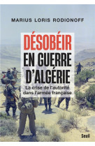Desobeir en guerre d'algerie - la crise de l'autorite dans l'armee francaise