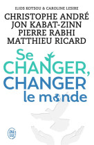 Se changer, changer le monde - des solutions concretes pour mieux vivre ensemble