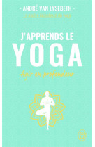 J'apprends le yoga  -  decouvrir le yoga pour agir en profondeur sur la sante et le mental