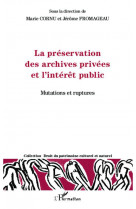 Preservation des archives privees et l'interet public  -  mutation et ruptures
