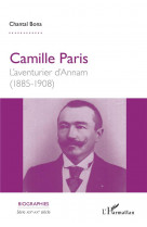 Camille paris, l'aventurier d'annam 1885-1908