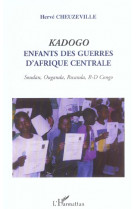 Kadogo : enfants des guerres d'afrique centrale - soudan, ouganda, rwanda, r-d congo