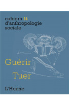 Cahiers d'anthropologie sociale tome 14 : guerir, tuer