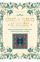 Carres de plantes de sorciere : cultures et preparations medicinales, culinaires, lunaires, runiques