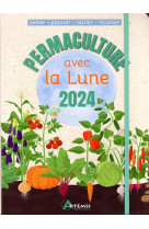 Permaculture avec la lune 2024 semer-planter-tailler-recolter