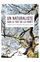 Un naturaliste sur le toit de la foret : francis halle raconte par alexis jenni