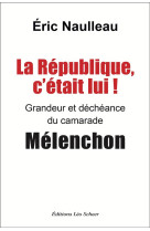 La republique c'etait lui ! grandeur et decheance du camarade melenchon