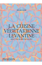 La cuisine vegetarienne levantine : recettes du moyen-orient