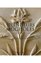 Splendeurs mogholes - art et architecture dans l'inde islamique