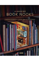La magie des book nooks : creations miniatures a glisser dans sa bibliotheque
