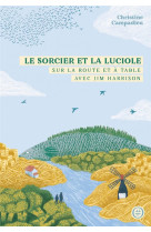 Le sorcier et la luciole : sur la route et a table avec jim harrison