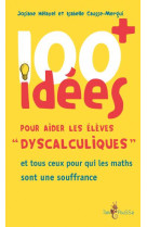 100 idees : pour aider les eleves «dyscalculiques» et tous ceux pour qui les maths sont une souffrance