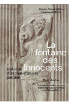 Fontaine des innocents : histoire d'un chef-d'oeuvre parisien au musee carnavalet 2024