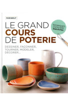 Le grand cours de poterie  -  decouvrir de maniere pratique et ludique tous les aspects techniques de la poterie