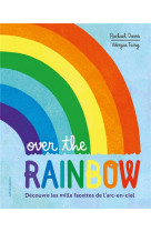 Over the rainbow : decouvre les mille facettes de l'arc-en-ciel