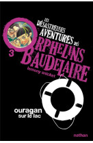 Les desastreuses aventures des orphelins baudelaire 3 : ouragan sur le lac - vol03