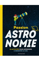 Passion astronomie : 35 activites pour apprendre a observer le ciel