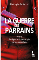 La guerre des parrains - 50 ans de reglements de compte corso-marseillais