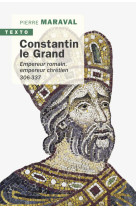 Constantin le grand  -  empereur romain, empereur chretien, 306-337