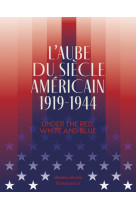 L'aube du siecle americain (1919-1944) - under the red, white and blue