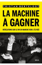 La machine a gagner - revelations sur le rn en marche vers l'elysee