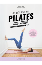 Je m'initie au pilates au mur : 50 exercices a faire chez soi