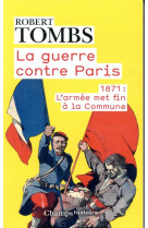 La guerre contre paris  -  1871 : l'armee met fin a la commune